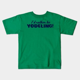 I'd Rather Be Yodeling Kids T-Shirt